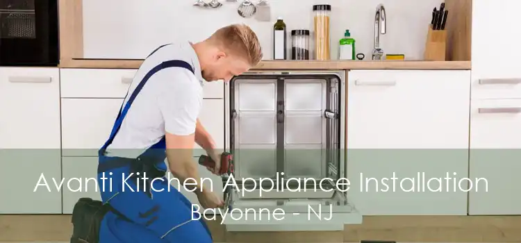 Avanti Kitchen Appliance Installation Bayonne - NJ