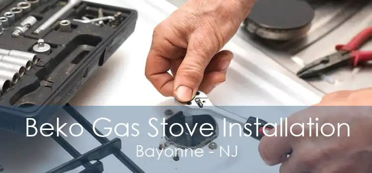 Beko Gas Stove Installation Bayonne - NJ