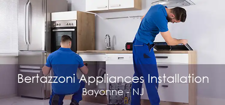 Bertazzoni Appliances Installation Bayonne - NJ