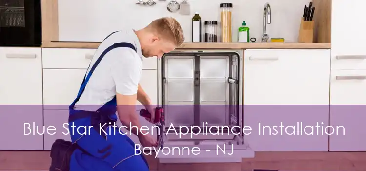 Blue Star Kitchen Appliance Installation Bayonne - NJ