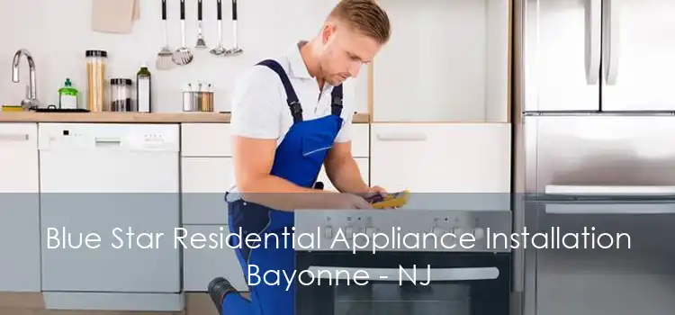 Blue Star Residential Appliance Installation Bayonne - NJ