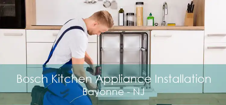 Bosch Kitchen Appliance Installation Bayonne - NJ