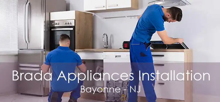 Brada Appliances Installation Bayonne - NJ