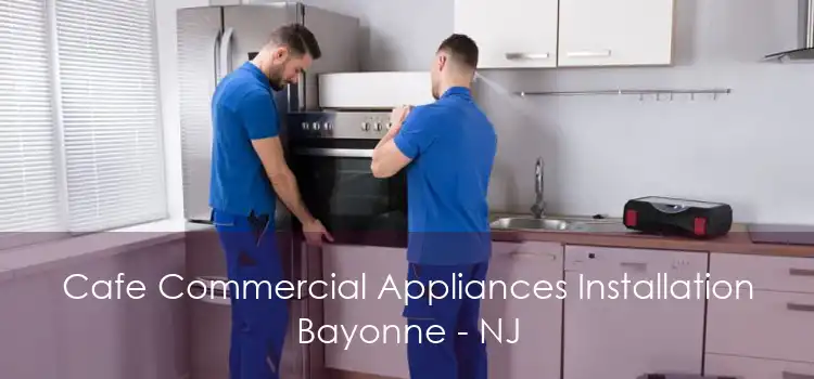 Cafe Commercial Appliances Installation Bayonne - NJ