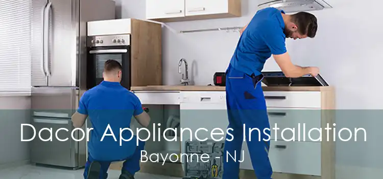 Dacor Appliances Installation Bayonne - NJ