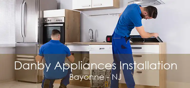 Danby Appliances Installation Bayonne - NJ