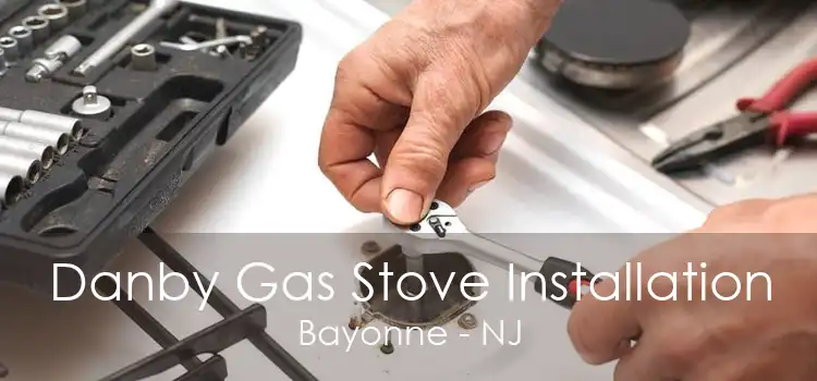 Danby Gas Stove Installation Bayonne - NJ