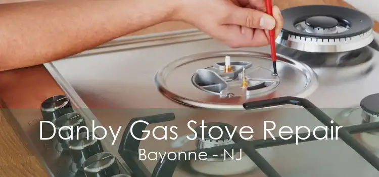 Danby Gas Stove Repair Bayonne - NJ