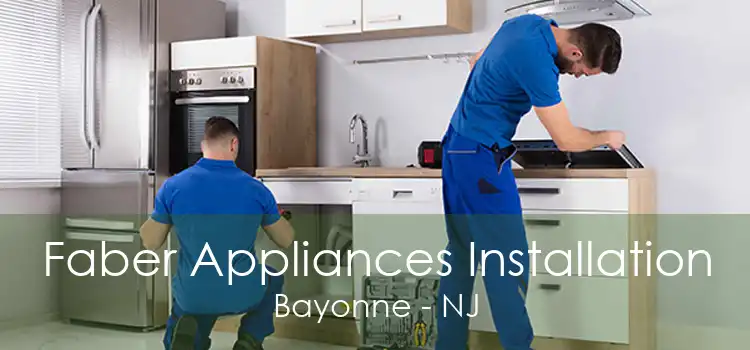 Faber Appliances Installation Bayonne - NJ