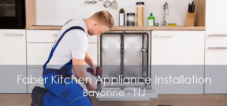 Faber Kitchen Appliance Installation Bayonne - NJ