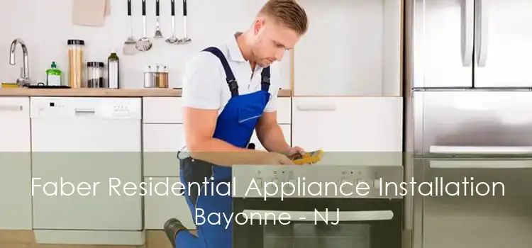 Faber Residential Appliance Installation Bayonne - NJ