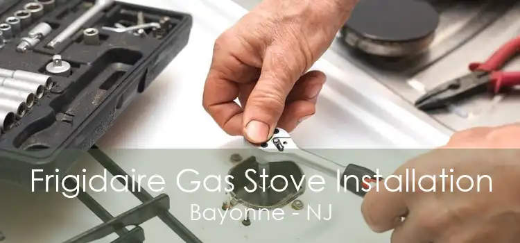 Frigidaire Gas Stove Installation Bayonne - NJ