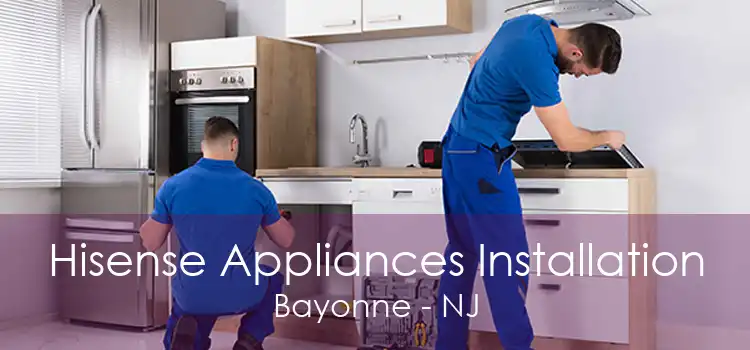 Hisense Appliances Installation Bayonne - NJ