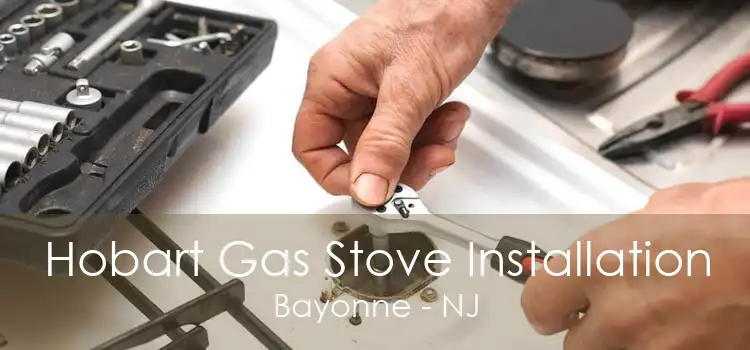 Hobart Gas Stove Installation Bayonne - NJ