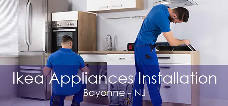 Ikea Appliances Installation Bayonne - NJ