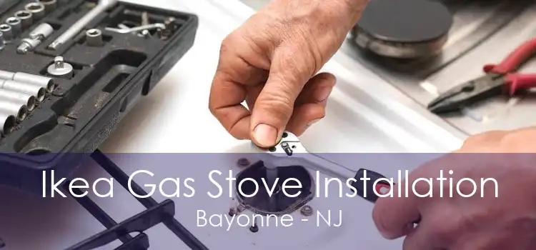 Ikea Gas Stove Installation Bayonne - NJ