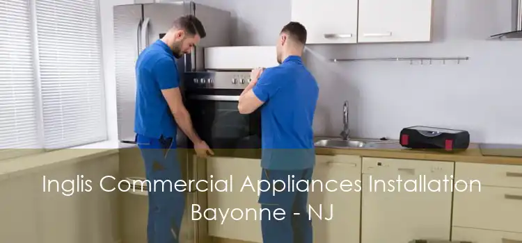 Inglis Commercial Appliances Installation Bayonne - NJ