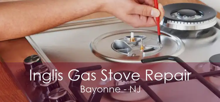 Inglis Gas Stove Repair Bayonne - NJ