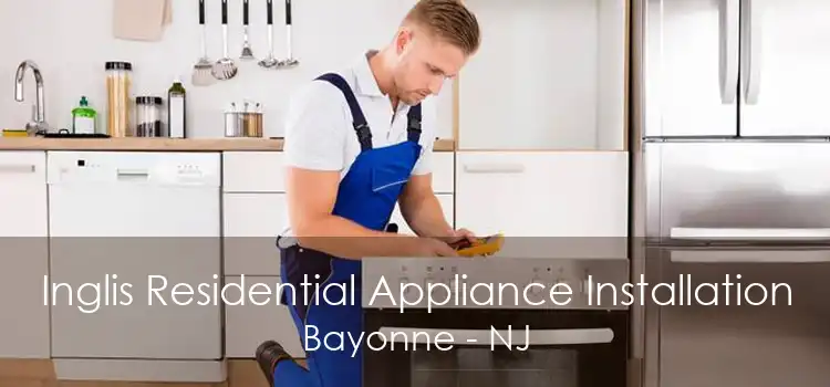 Inglis Residential Appliance Installation Bayonne - NJ