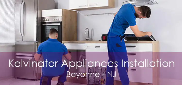 Kelvinator Appliances Installation Bayonne - NJ