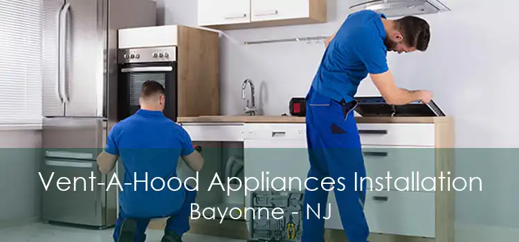 Vent-A-Hood Appliances Installation Bayonne - NJ