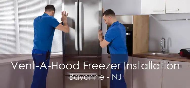 Vent-A-Hood Freezer Installation Bayonne - NJ