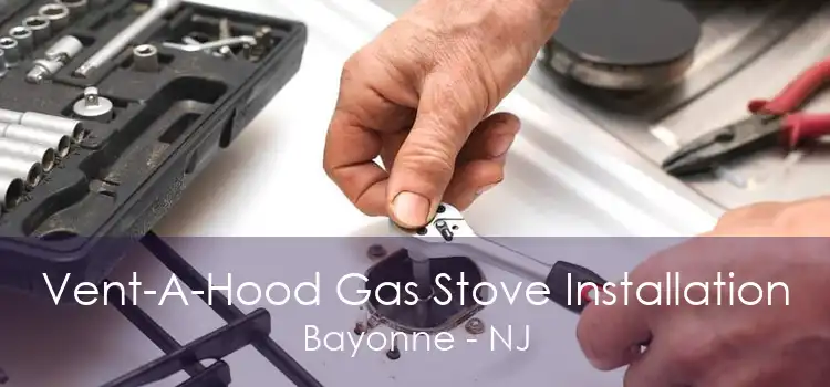 Vent-A-Hood Gas Stove Installation Bayonne - NJ