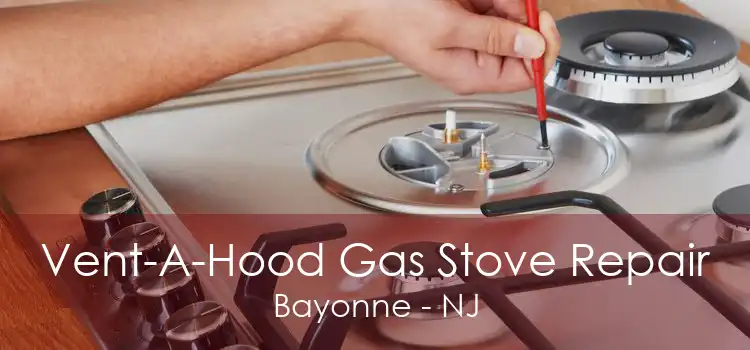 Vent-A-Hood Gas Stove Repair Bayonne - NJ