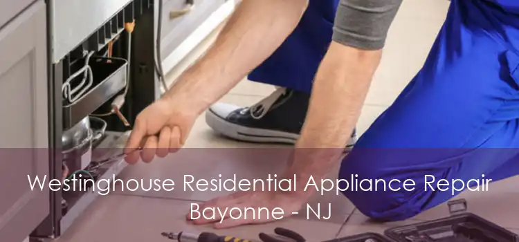 Westinghouse Residential Appliance Repair Bayonne - NJ