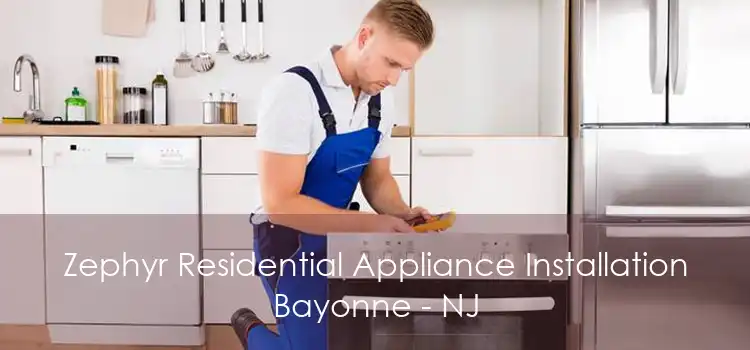 Zephyr Residential Appliance Installation Bayonne - NJ